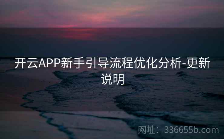 开云APP新手引导流程优化分析-更新说明