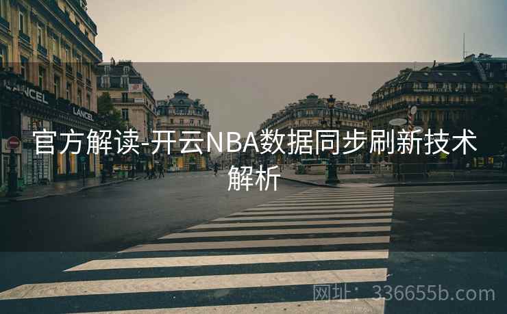 官方解读-开云NBA数据同步刷新技术解析