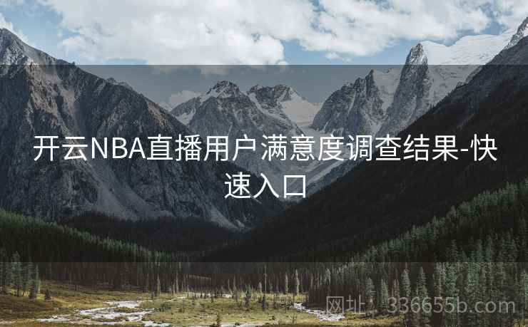 开云NBA直播用户满意度调查结果-快速入口