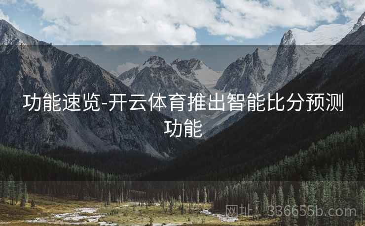 功能速览-开云体育推出智能比分预测功能